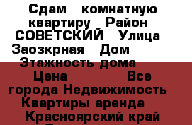 Сдам 1-комнатную квартиру › Район ­ СОВЕТСКИЙ › Улица ­ Заозкрная › Дом ­ 36/1 › Этажность дома ­ 5 › Цена ­ 10 000 - Все города Недвижимость » Квартиры аренда   . Красноярский край,Дивногорск г.
